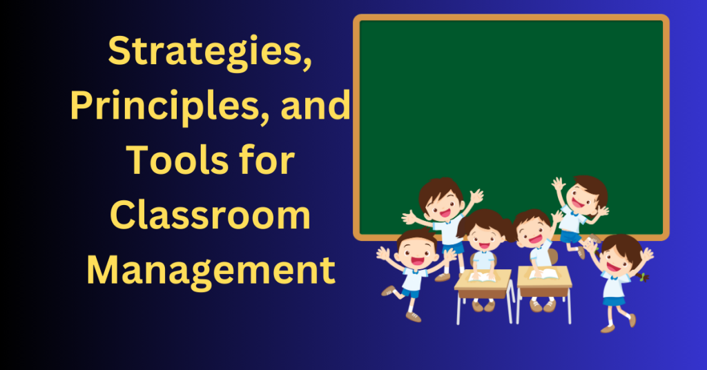 Strategies, Principles, and Tools for Classroom Management